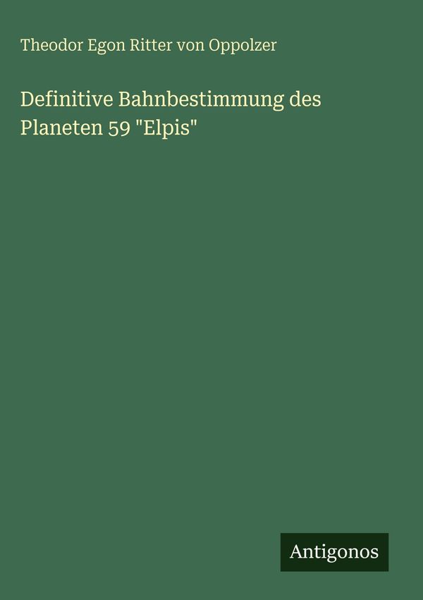 Definitive Bahnbestimmung des Planeten 59 "Elpis" (Buch)