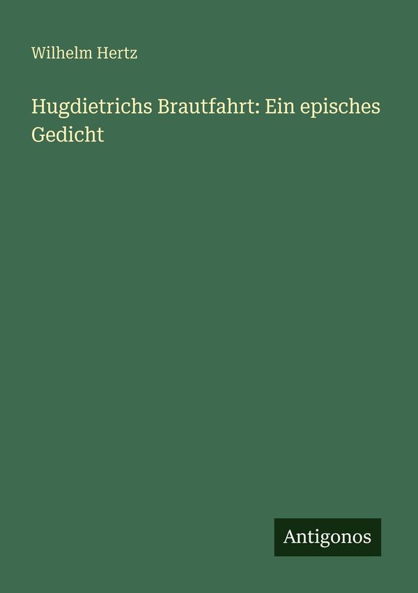 Hugdietrichs Brautfahrt: Ein episches Gedicht - Wilhelm Hertz (Buch)