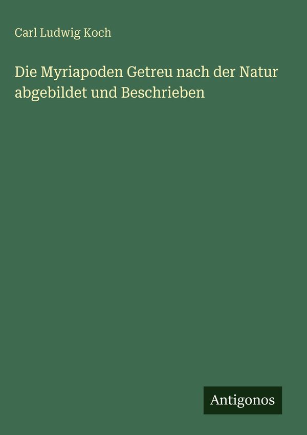 Die Myriapoden Getreu nach der Natur abgebildet und Beschrieben (Buch)