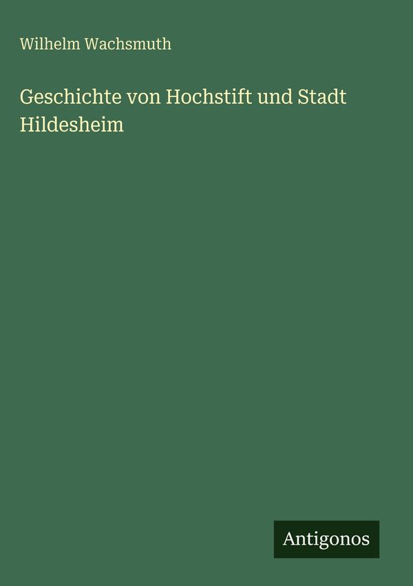 Geschichte von Hochstift und Stadt Hildesheim - Wilhelm Wachsmuth
