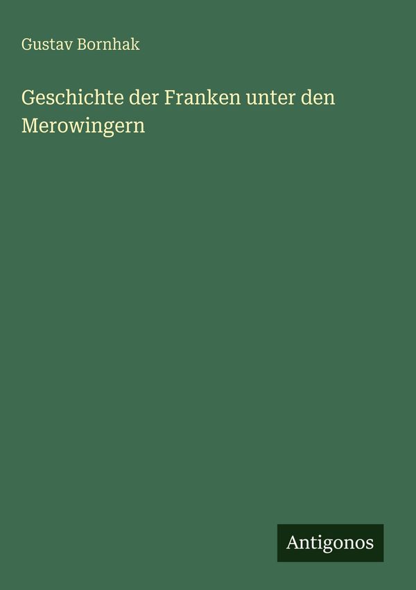 Geschichte der Franken unter den Merowingern - Gustav Bornhak (Buch)