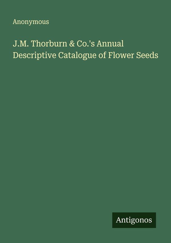 J.M. Thorburn & Co.s Annual Descriptive Catalogue of Flower Seeds