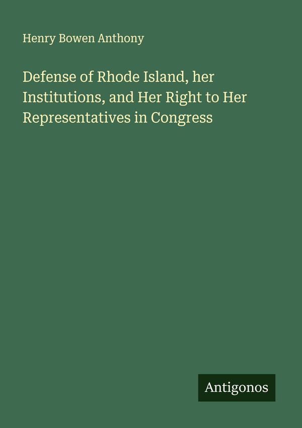 Defense of Rhode Island, her Institutions, and Her Right to Her Rep...