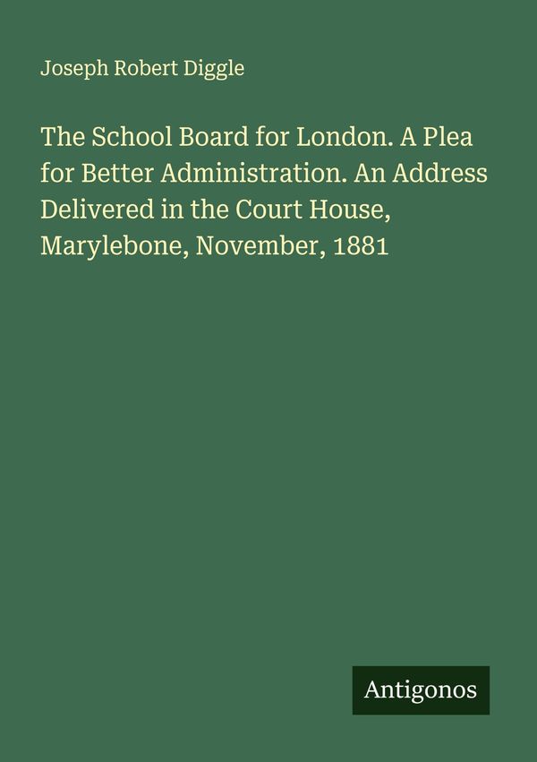 The School Board for London. A Plea for Better Administration. An A...