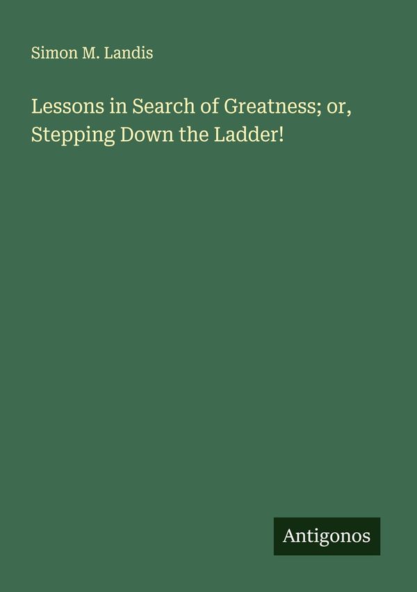 Lessons in Search of Greatness; or, Stepping Down the Ladder! (Buch)