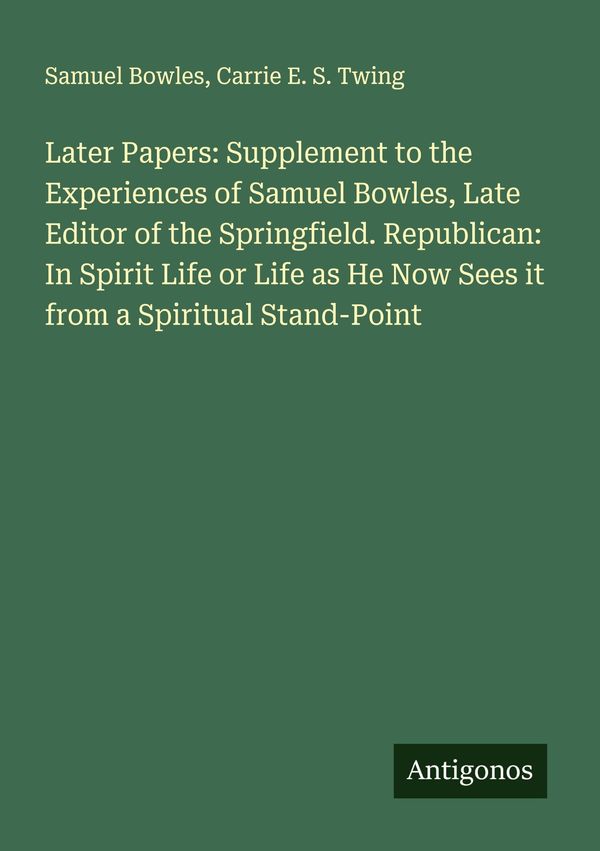 Later Papers: Supplement to the Experiences of Samuel Bowles, Late ...