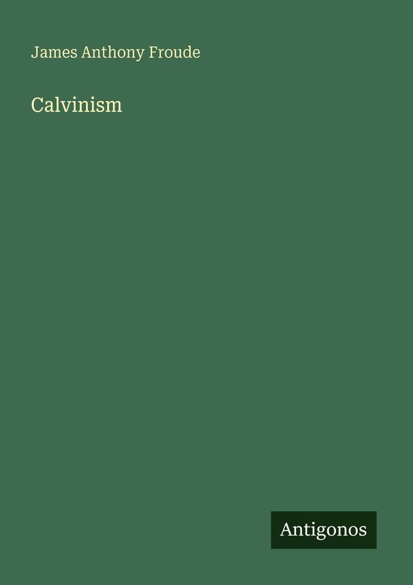 Calvinism - James Anthony Froude (Buch)