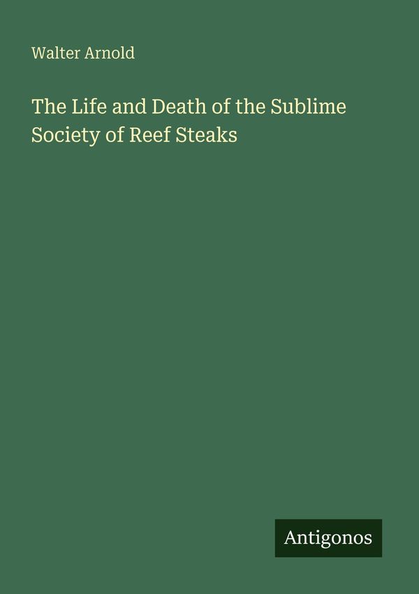 The Life and Death of the Sublime Society of Reef Steaks (Buch)