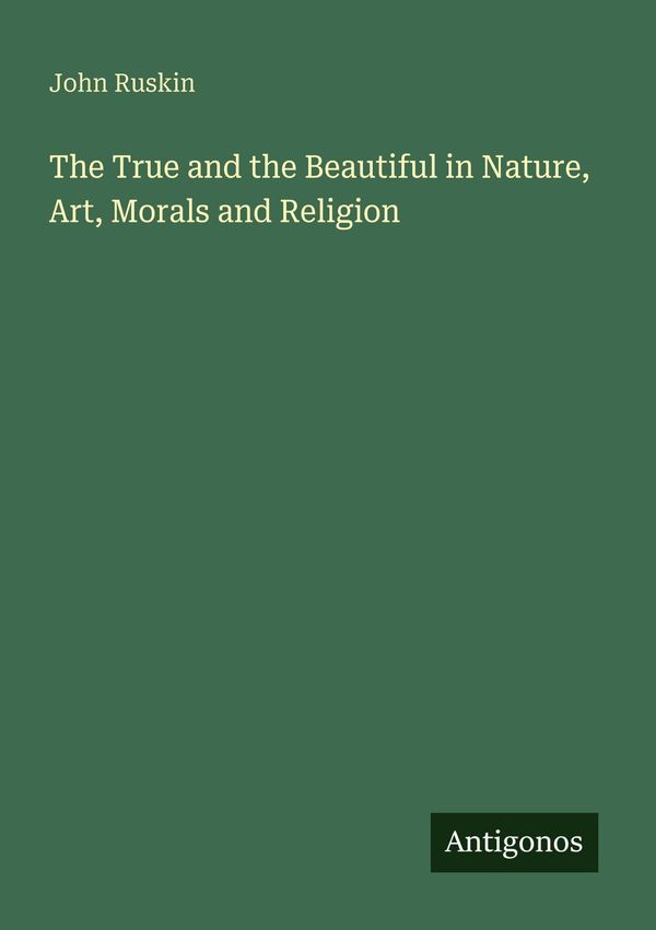 The True and the Beautiful in Nature, Art, Morals and Religion (Buch)