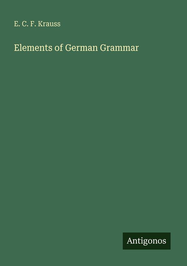 Elements of German Grammar - E. C. F. Krauss (Buch)