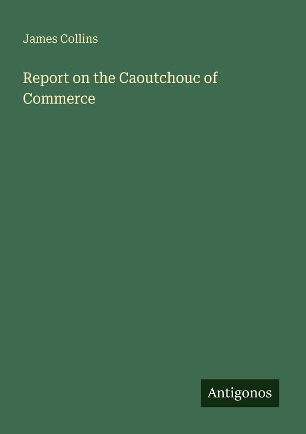 Report on the Caoutchouc of Commerce - James Collins (Buch)