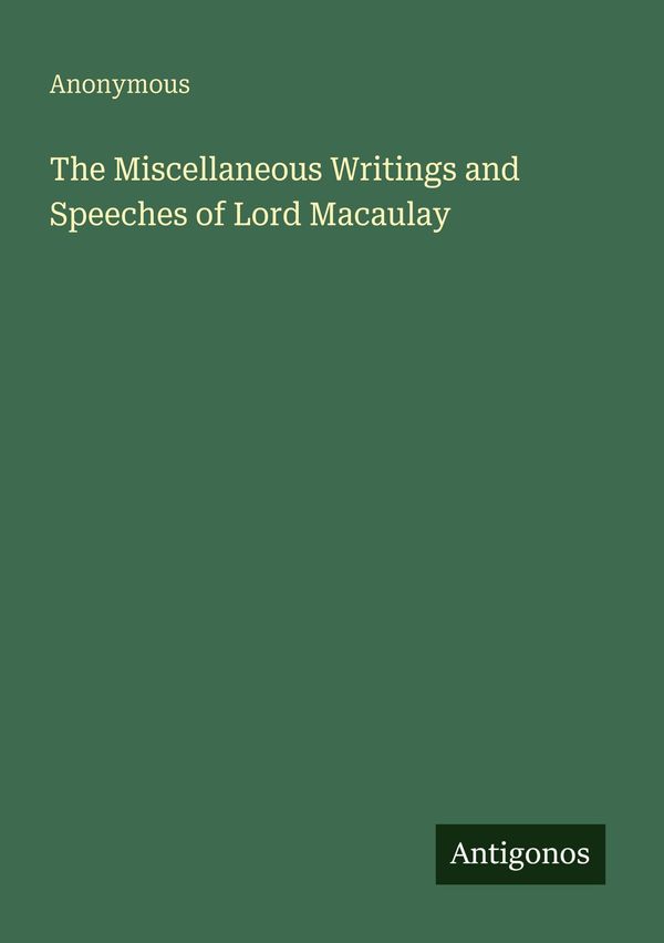 The Miscellaneous Writings and Speeches of Lord Macaulay - Anonymous