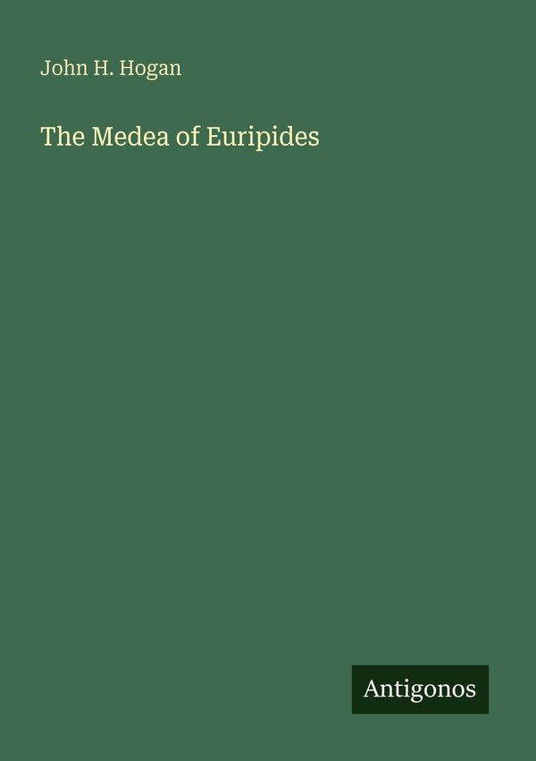 The Medea of Euripides - John H. Hogan (Buch)