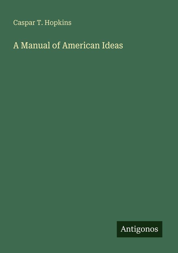 A Manual of American Ideas - Caspar T. Hopkins (Buch)