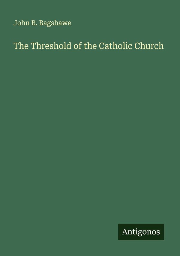 The Threshold of the Catholic Church - John B. Bagshawe (Buch)