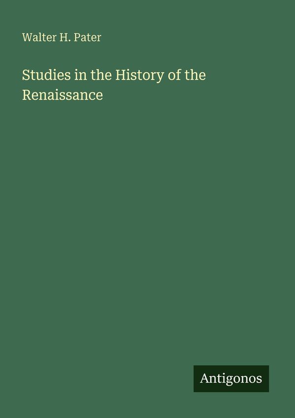 Studies in the History of the Renaissance - Walter H. Pater (Buch)