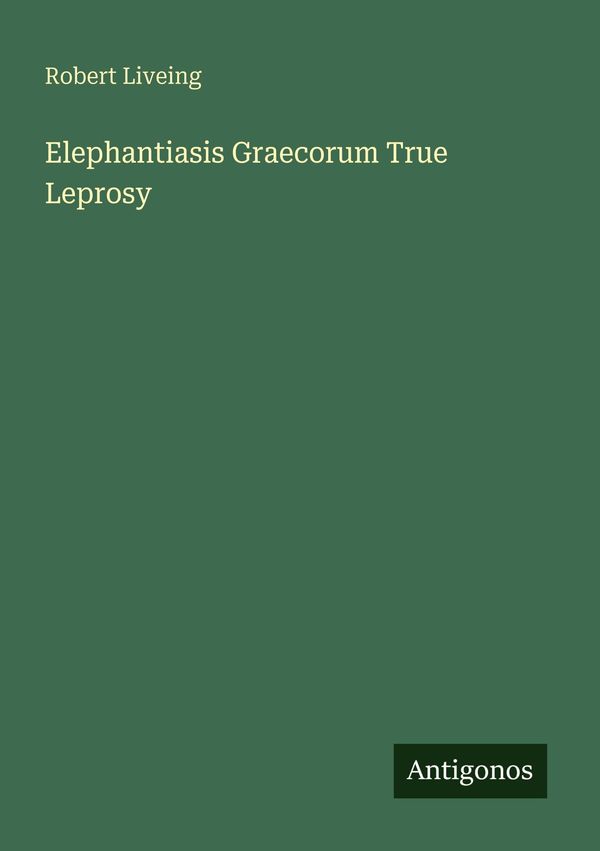 Elephantiasis Graecorum True Leprosy - Robert Liveing (Buch)