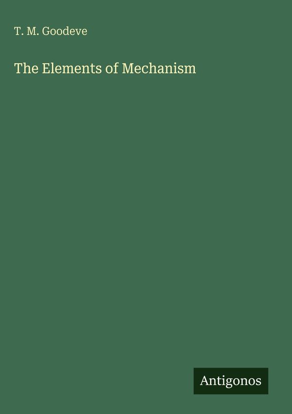 The Elements of Mechanism - T. M. Goodeve (Buch)