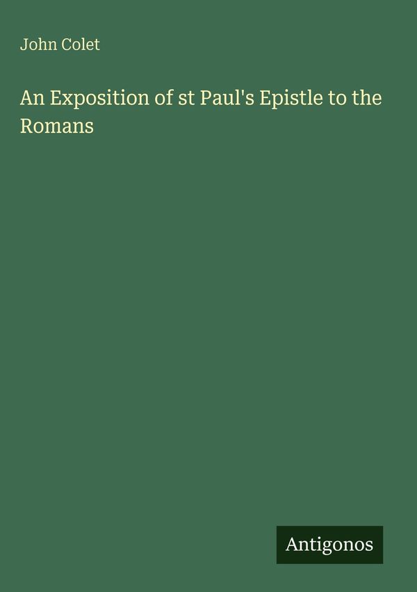 An Exposition of st Pauls Epistle to the Romans - John Colet (Buch)