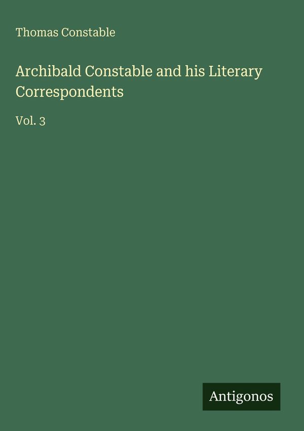 Archibald Constable and his Literary Correspondents - Thomas Constable