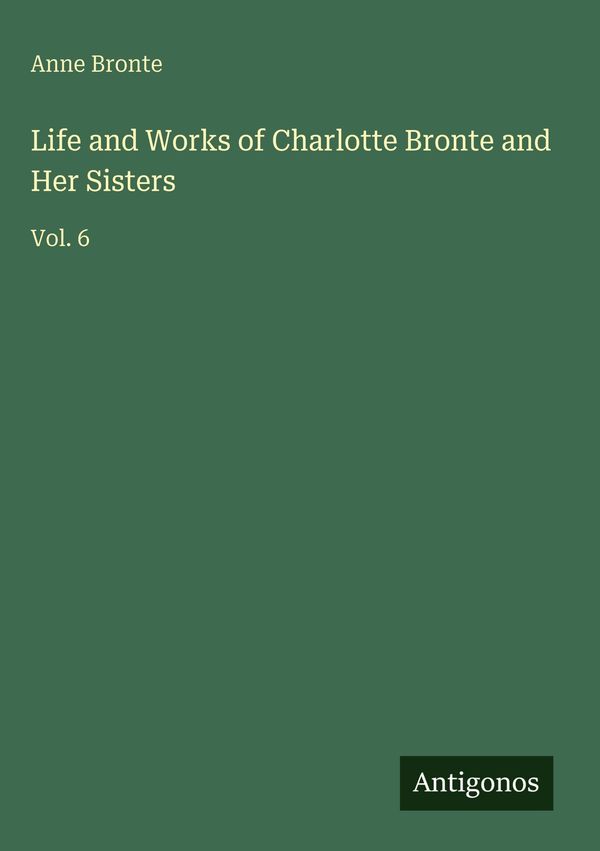Life and Works of Charlotte Bronte and Her Sisters - Anne Bronte