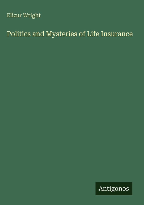 Politics and Mysteries of Life Insurance - Elizur Wright (Buch)