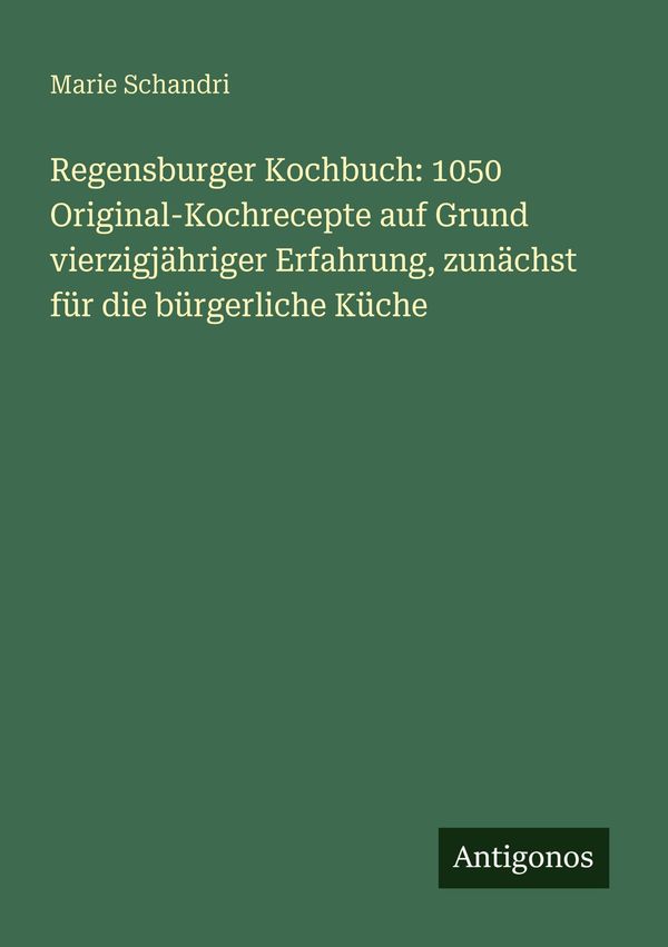 Regensburger Kochbuch: 1050 Original-Kochrecepte auf Grund vierzigj...