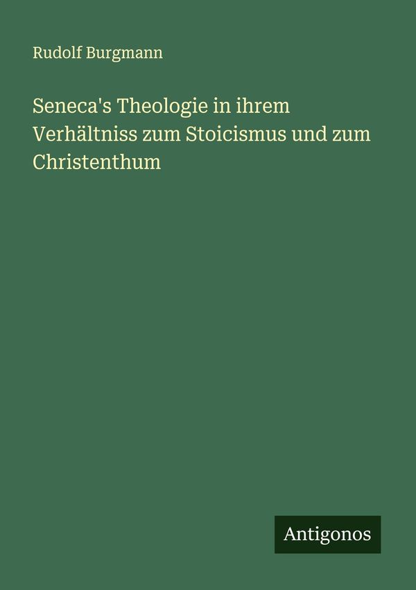 Senecas Theologie in ihrem Verhältniss zum Stoicismus und zum Chri...