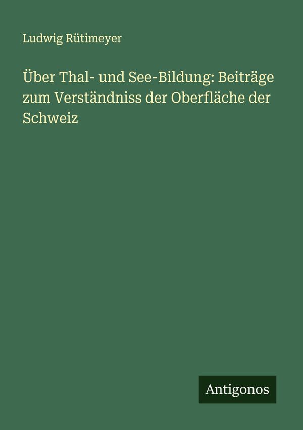 Über Thal- und See-Bildung: Beiträge zum Verständniss der Oberfläch...
