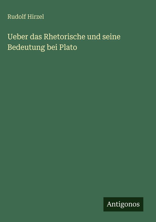 Ueber das Rhetorische und seine Bedeutung bei Plato - Rudolf Hirzel