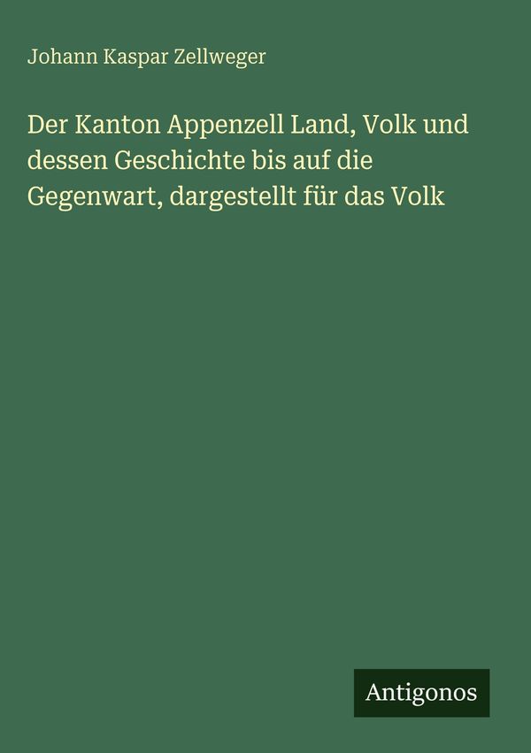 Der Kanton Appenzell Land, Volk und dessen Geschichte bis auf die G...