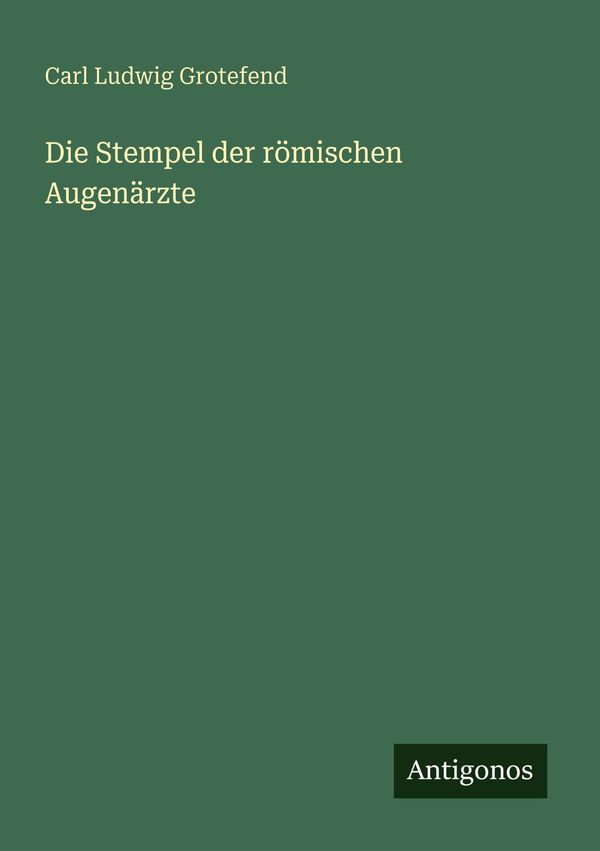 Die Stempel der römischen Augenärzte - Carl Ludwig Grotefend (Buch)