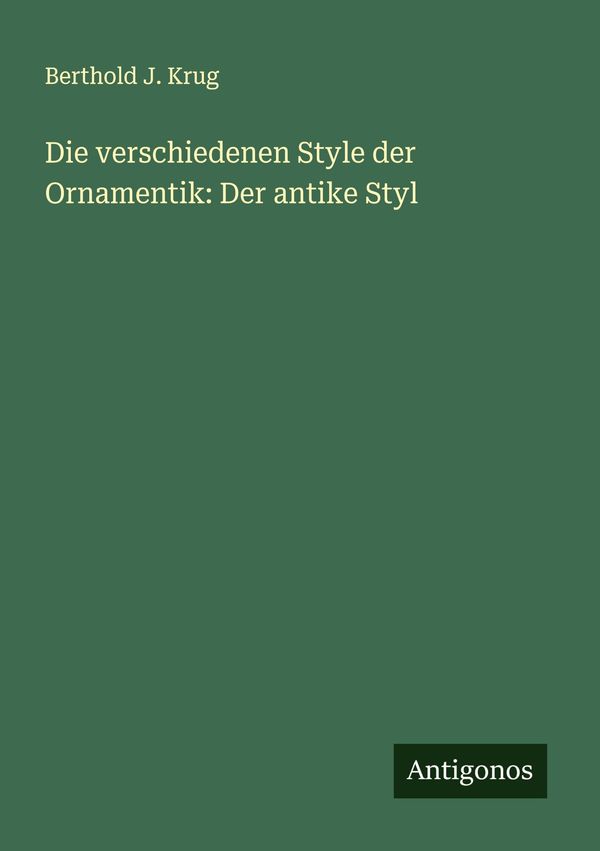 Die verschiedenen Style der Ornamentik: Der antike Styl (Buch)