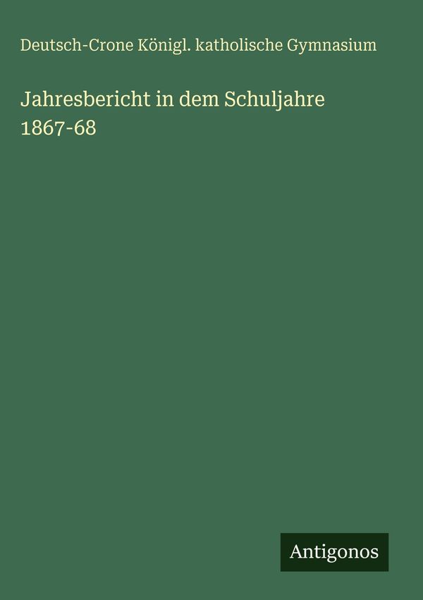 Jahresbericht in dem Schuljahre 1867-68 (Buch)