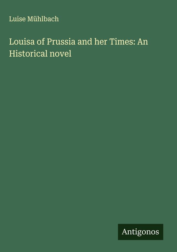 Louisa of Prussia and her Times: An Historical novel - Luise Mühlbach