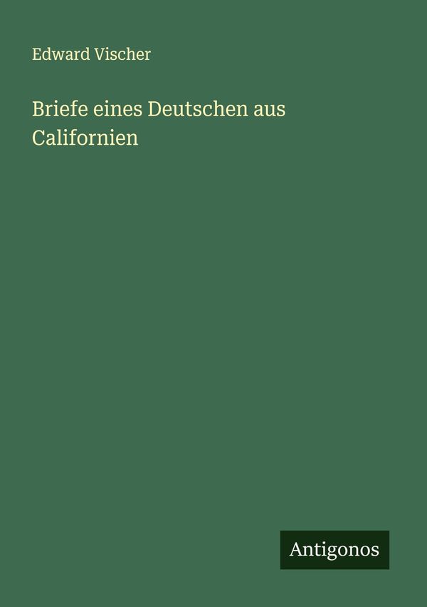 Briefe eines Deutschen aus Californien - Edward Vischer (Buch)