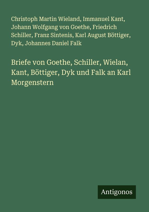 Briefe von Goethe, Schiller, Wielan, Kant, Böttiger, Dyk und Falk a...