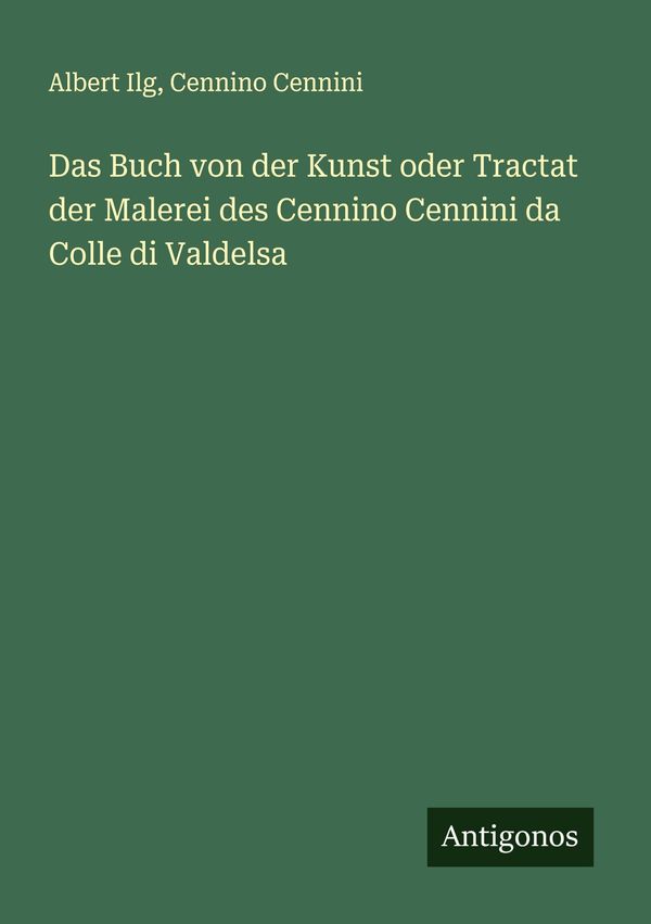 Das Buch von der Kunst oder Tractat der Malerei des Cennino Cennini...
