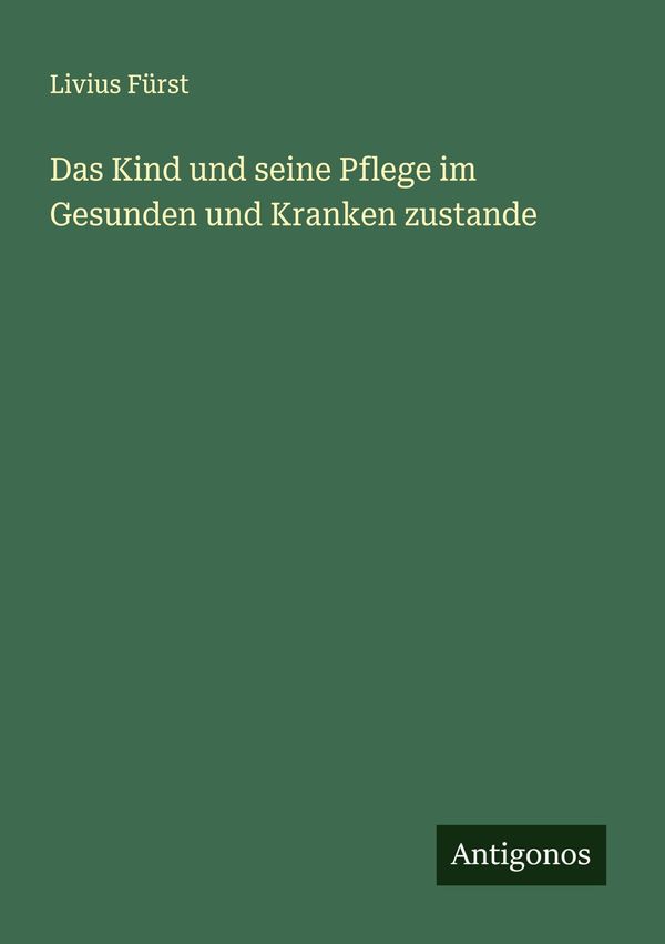 Das Kind und seine Pflege im Gesunden und Kranken zustande (Buch)