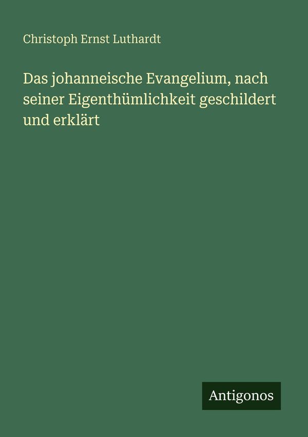 Das johanneische Evangelium, nach seiner Eigenthümlichkeit geschild...