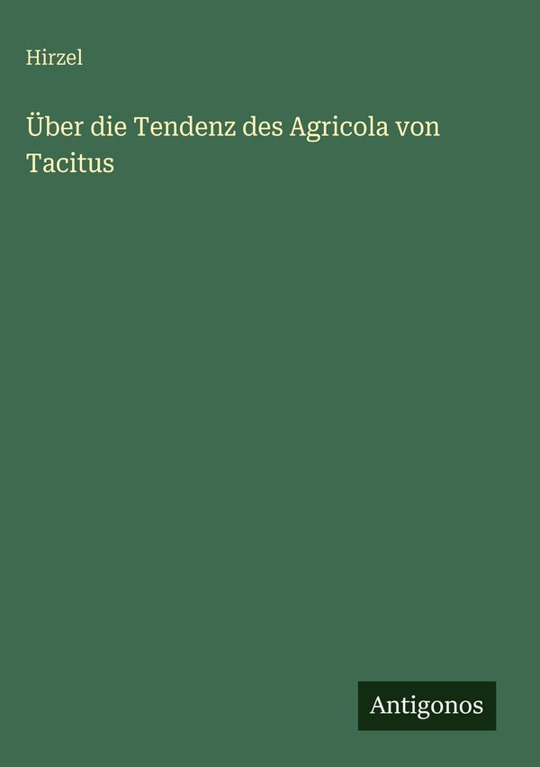 Über die Tendenz des Agricola von Tacitus - Hirzel (Buch)