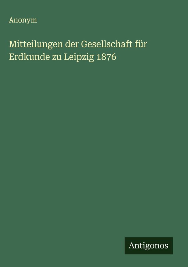 Mitteilungen der Gesellschaft für Erdkunde zu Leipzig 1876 - Anonym