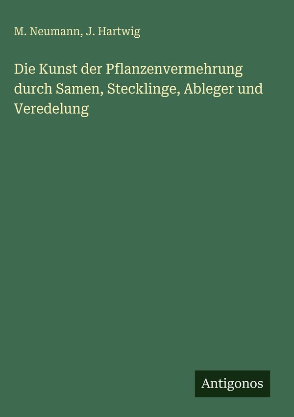 Die Kunst der Pflanzenvermehrung durch Samen, Stecklinge, Ableger u...