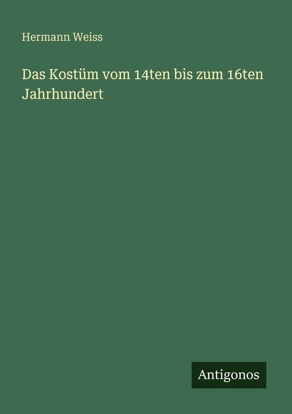 Das Kostüm vom 14ten bis zum 16ten Jahrhundert - Hermann Weiss (Buch)