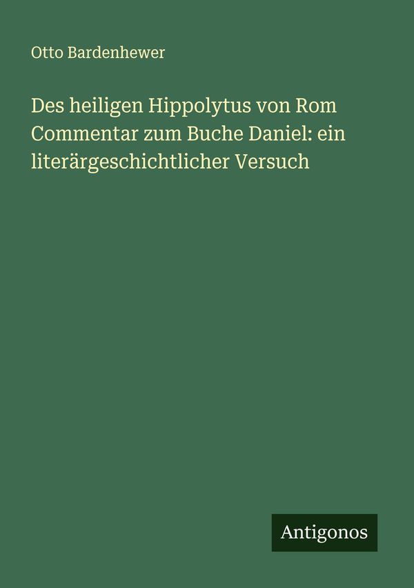 Des heiligen Hippolytus von Rom Commentar zum Buche Daniel: ein lit...