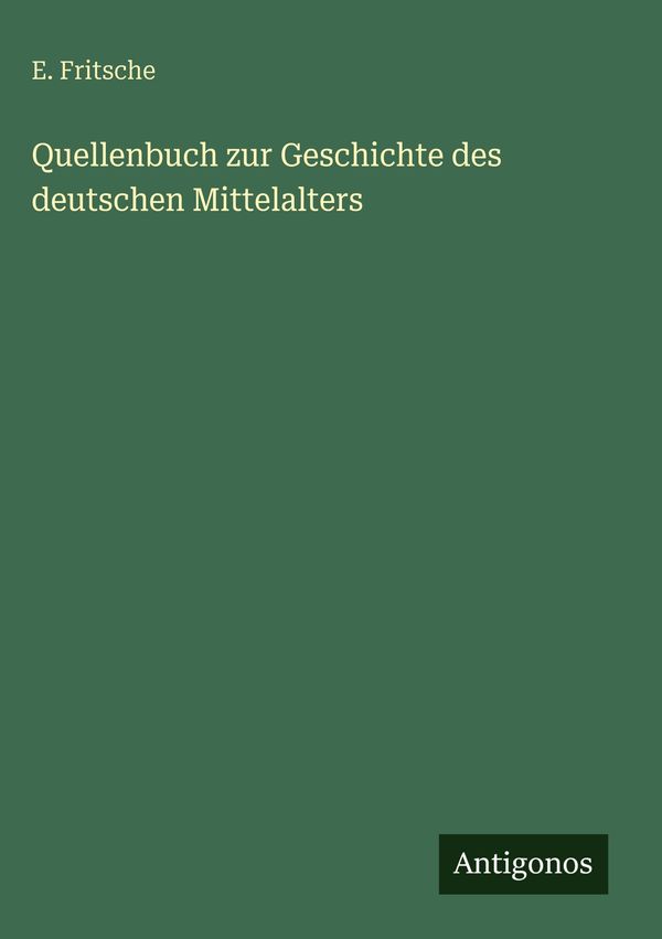 Quellenbuch zur Geschichte des deutschen Mittelalters - E. Fritsche