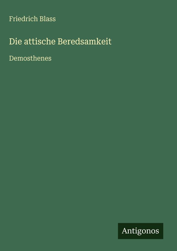 Die attische Beredsamkeit - Friedrich Blass (Buch)