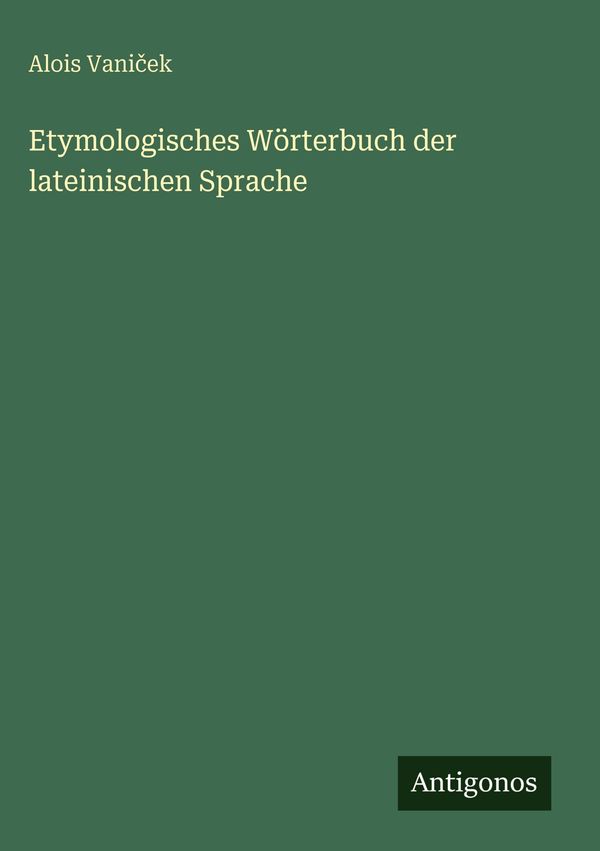 Etymologisches Wörterbuch der lateinischen Sprache - Alois Vani ek