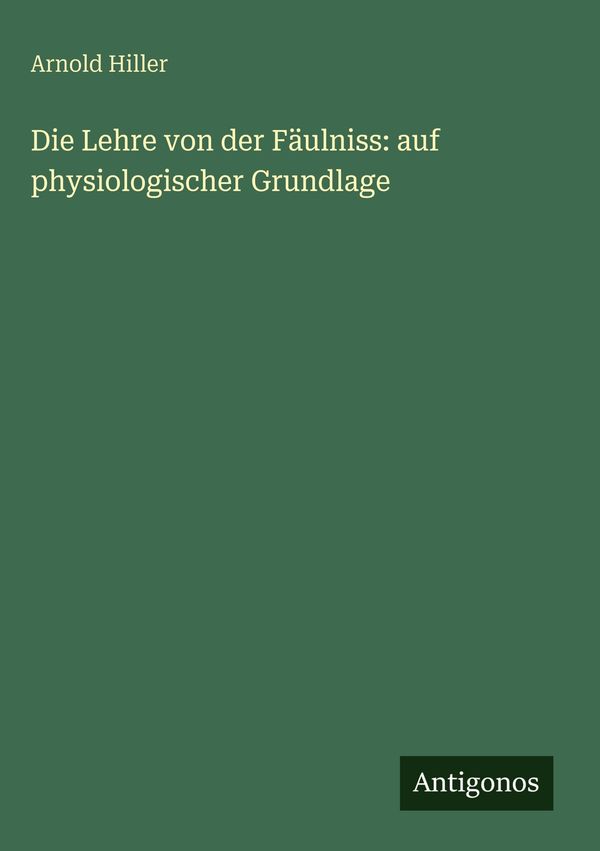 Die Lehre von der Fäulniss: auf physiologischer Grundlage (Buch)