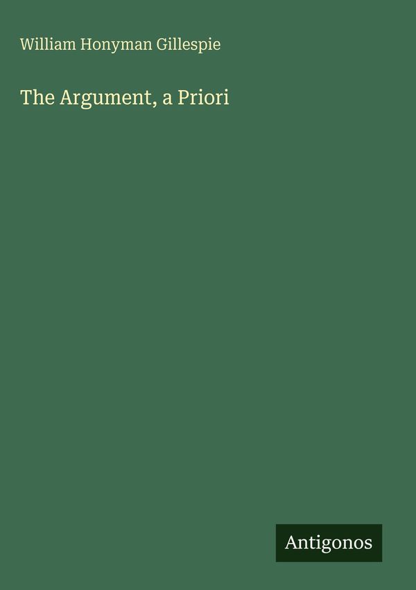 The Argument, a Priori - William Honyman Gillespie (Buch)